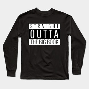 Straight Outta The Big Book - Alcoholic Recovery Long Sleeve T-Shirt